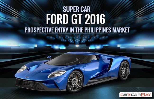 Ford GT 2016 Expected To Make an Appearance in the Philippines Autoworld