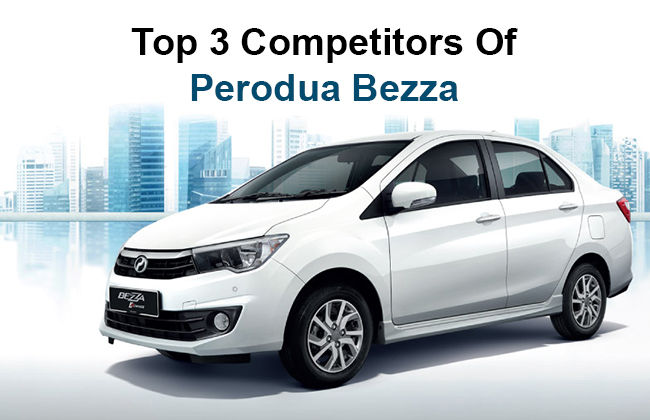 Perodua Bezza - Top 3 competitors