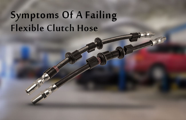    Major symptoms of a bad or failing flexible clutch hose 