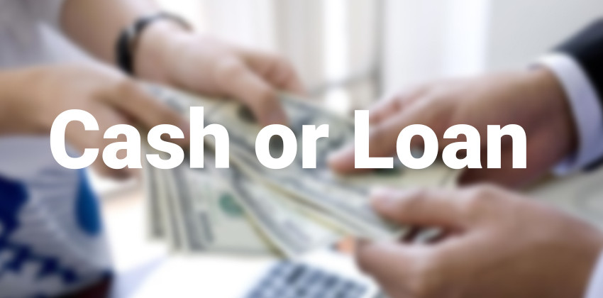 Cash or loan