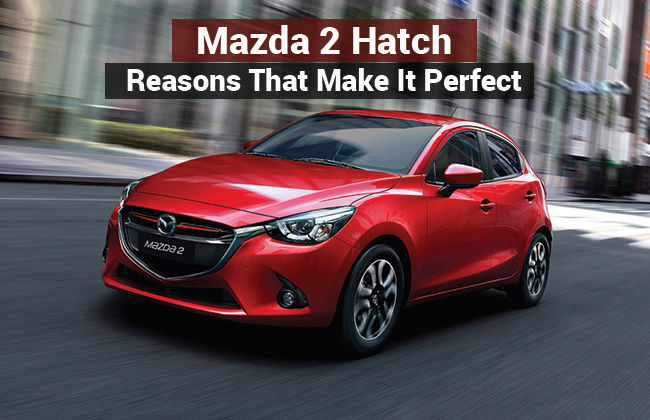 Mazda 2 Hatch - Reasons that make it a perfect buy